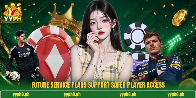 Future service plans support safer player access Future service plans support safer player access