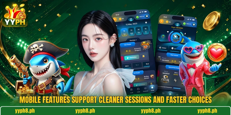 Mobile features support cleaner sessions and faster choices Mobile features support cleaner sessions and faster choices