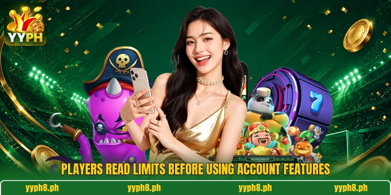 Players read limits before using account features Players read limits before using account features