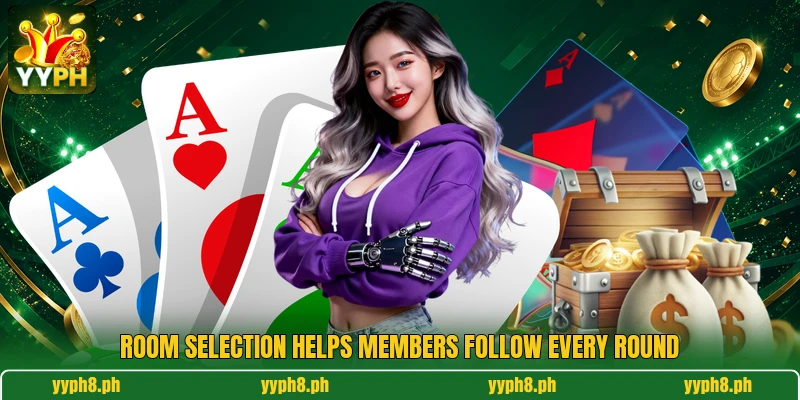 Room selection helps members follow every round Room selection helps members follow every round